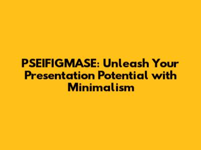 PSEIFIGMASE: Unleash Your Presentation Potential with Minimalism
