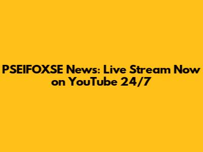 PSEIFOXSE News: Live Stream Now on YouTube 24/7