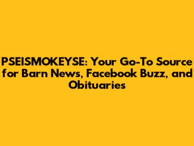 PSEISMOKEYSE: Your Go-To Source for Barn News, Facebook Buzz, and Obituaries