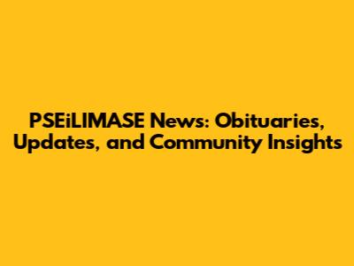 PSEiLIMASE News: Obituaries, Updates, and Community Insights