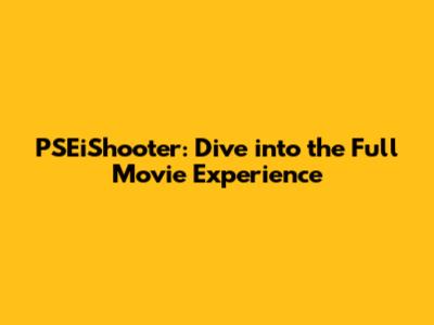 PSEiShooter: Dive into the Full Movie Experience