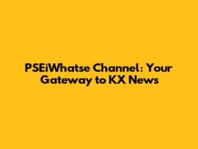 PSEiWhatse Channel: Your Gateway to KX News