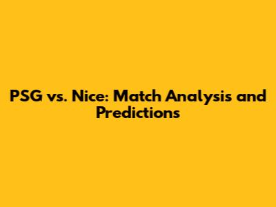 PSG vs. Nice: Match Analysis and Predictions