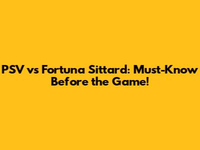 PSV vs Fortuna Sittard: Must-Know Before the Game!