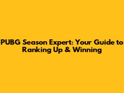 PUBG Season Expert: Your Guide to Ranking Up & Winning