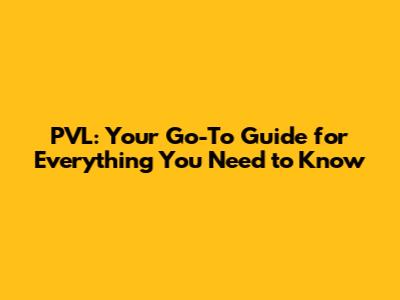 PVL: Your Go-To Guide for Everything You Need to Know