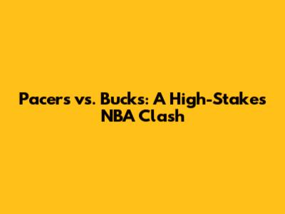 Pacers vs. Bucks: A High-Stakes NBA Clash