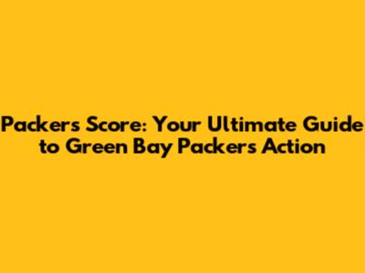Packers Score: Your Ultimate Guide to Green Bay Packers Action
