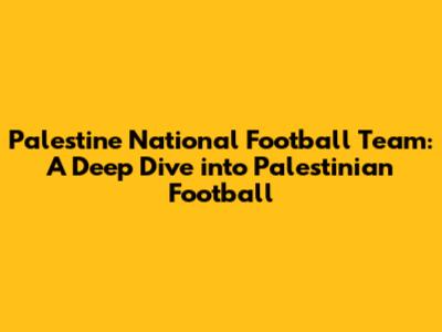 Palestine National Football Team: A Deep Dive into Palestinian Football