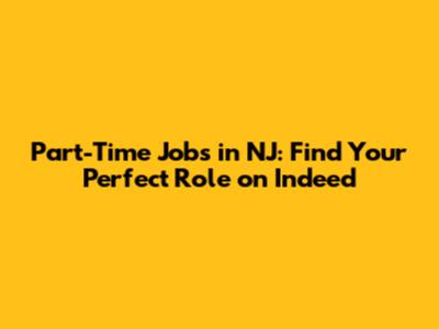 Part-Time Jobs in NJ: Find Your Perfect Role on Indeed