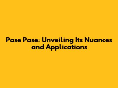 Pase Pase: Unveiling Its Nuances and Applications