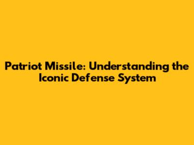 Patriot Missile: Understanding the Iconic Defense System