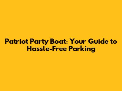 Patriot Party Boat: Your Guide to Hassle-Free Parking