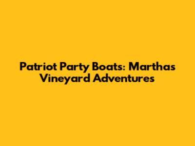 Patriot Party Boats: Martha's Vineyard Adventures
