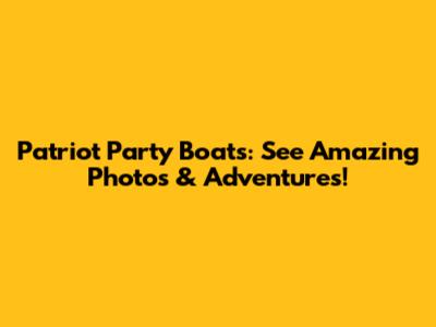 Patriot Party Boats: See Amazing Photos & Adventures!