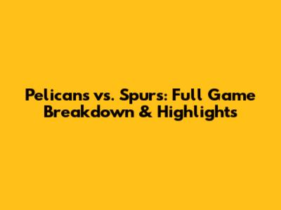 Pelicans vs. Spurs: Full Game Breakdown & Highlights