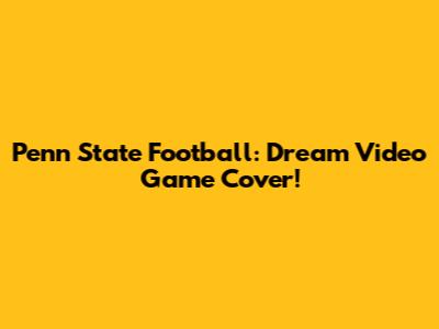 Penn State Football: Dream Video Game Cover!