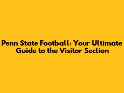 Penn State Football: Your Ultimate Guide to the Visitor Section