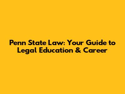 Penn State Law: Your Guide to Legal Education & Career
