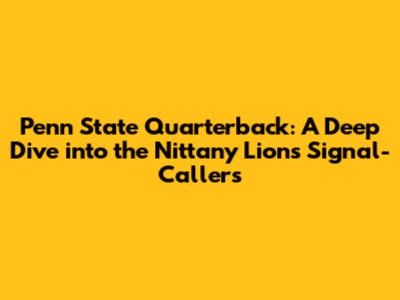 Penn State Quarterback: A Deep Dive into the Nittany Lions' Signal-Callers