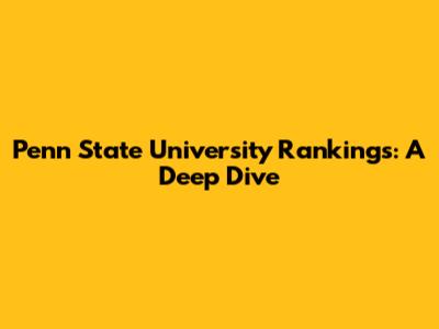 Penn State University Rankings: A Deep Dive