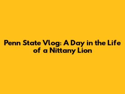 Penn State Vlog: A Day in the Life of a Nittany Lion