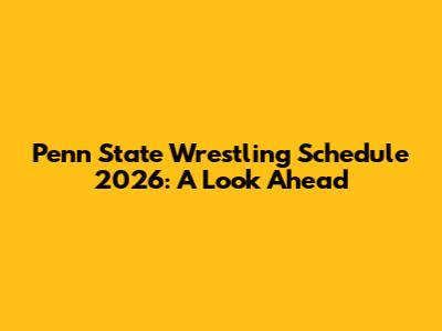 Penn State Wrestling Schedule 2026: A Look Ahead