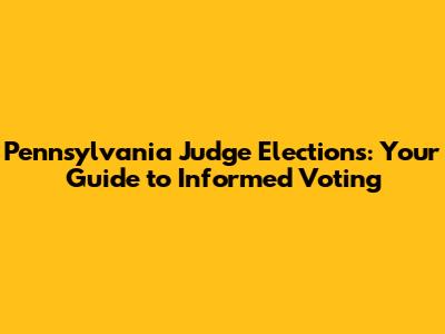 Pennsylvania Judge Elections: Your Guide to Informed Voting