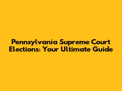 Pennsylvania Supreme Court Elections: Your Ultimate Guide