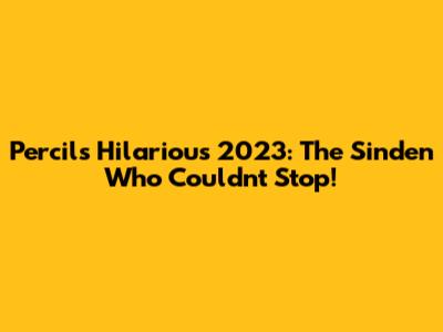 Percil's Hilarious 2023: The Sinden Who Couldn't Stop!