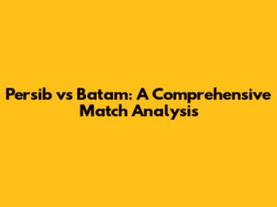Persib vs Batam: A Comprehensive Match Analysis