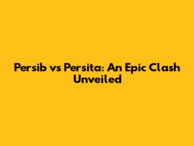 Persib vs Persita: An Epic Clash Unveiled