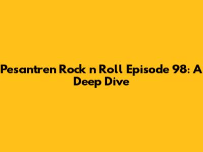 Pesantren Rock n Roll Episode 98: A Deep Dive