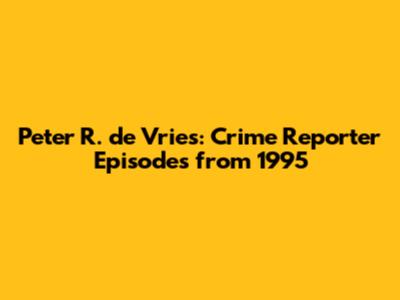 Peter R. de Vries: Crime Reporter Episodes from 1995