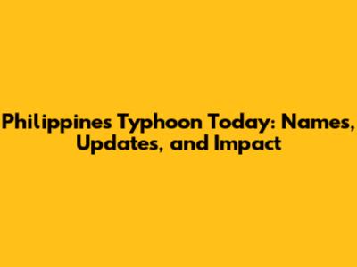 Philippines Typhoon Today: Names, Updates, and Impact