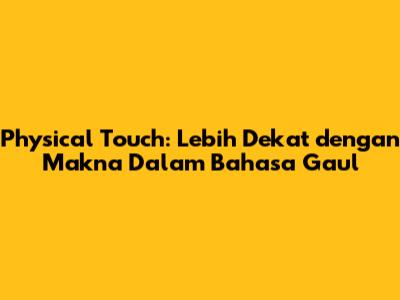 Physical Touch: Lebih Dekat dengan Makna Dalam Bahasa Gaul