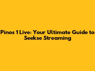 Pinos 1 Live: Your Ultimate Guide to Seekse Streaming