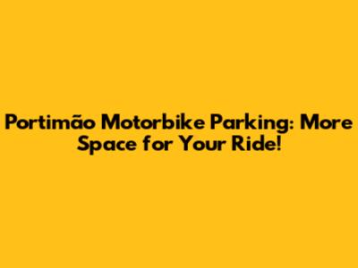 Portimão Motorbike Parking: More Space for Your Ride!