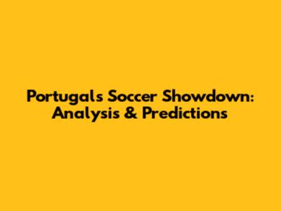 Portugal's Soccer Showdown: Analysis & Predictions