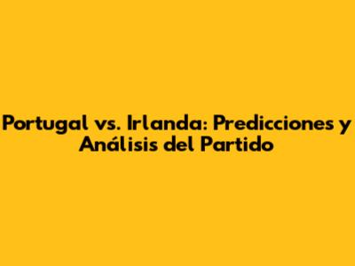 Portugal vs. Irlanda: Predicciones y Análisis del Partido