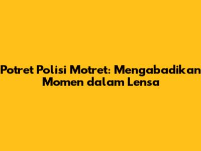 Potret Polisi Motret: Mengabadikan Momen dalam Lensa
