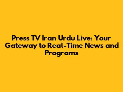 Press TV Iran Urdu Live: Your Gateway to Real-Time News and Programs