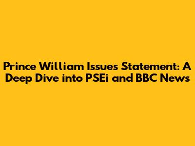Prince William Issues Statement: A Deep Dive into PSEi and BBC News