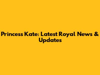 Princess Kate: Latest Royal News & Updates
