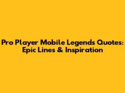 Pro Player Mobile Legends Quotes: Epic Lines & Inspiration