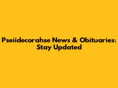Pseiidecorahse News & Obituaries: Stay Updated