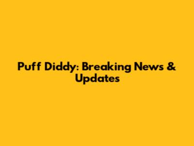 Puff Diddy: Breaking News & Updates