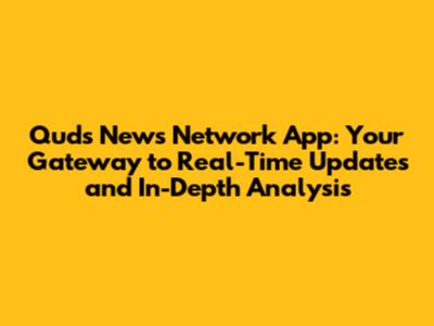 Quds News Network App: Your Gateway to Real-Time Updates and In-Depth Analysis