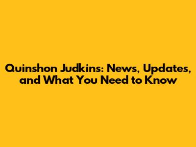 Quinshon Judkins: News, Updates, and What You Need to Know