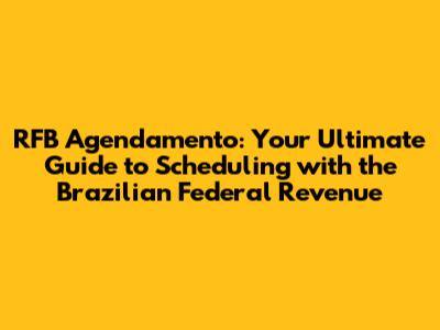 RFB Agendamento: Your Ultimate Guide to Scheduling with the Brazilian Federal Revenue